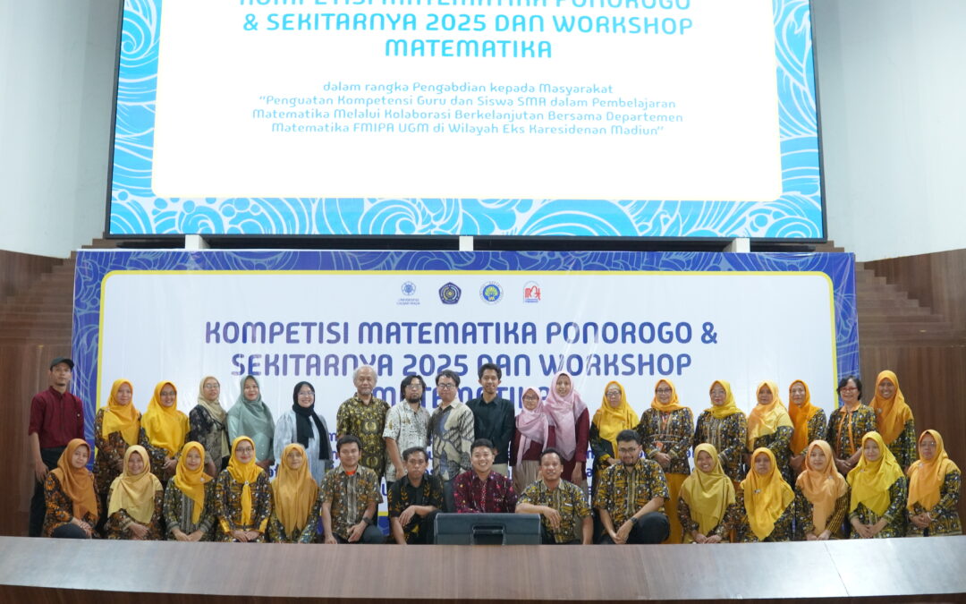Kolaborasi UM-UGM-UMPO untuk Peningkatan kompetensi guru di Ponorogo dan Sekitarnya Melalui Strategi Pemecahan Masalah, “Sederhanakanlah!”; Workshop Implementasi Geogebra; dan Kompetisi Matematika untuk Siswa SMA